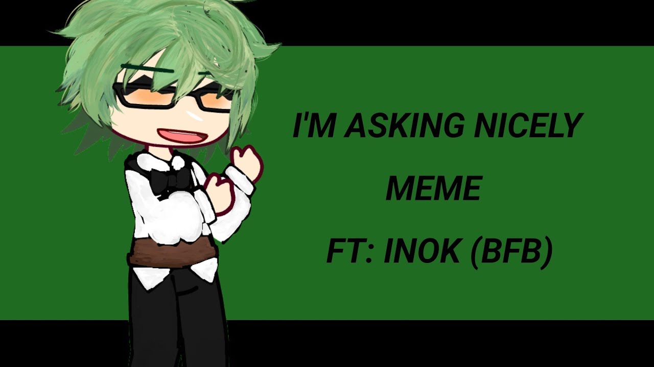 Meme Inok m asking n¡iCely MEME||ft: Inok/Niko (bakwan fight back)||desc for info ...
