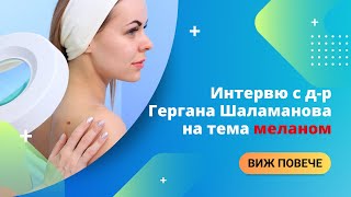 Интервю с д-р Гергана Шаламанова на тема меланом