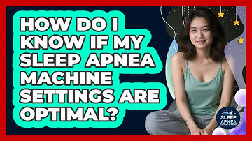 How Do I Know If My Sleep Apnea Machine Settings Are Optimal? - Sleep Apnea Support Network