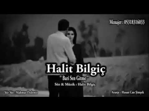 Halit bilgiç  bari sen gitme