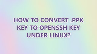 How to convert .ppk key to OpenSSH key under Linux? (3 SOLUTIONS!!)