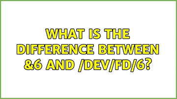What is the difference between &6 and /dev/fd/6? (2 Solutions!!)