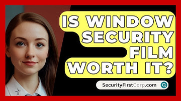 Is Window Security Film Worth It? - SecurityFirstCorp.com