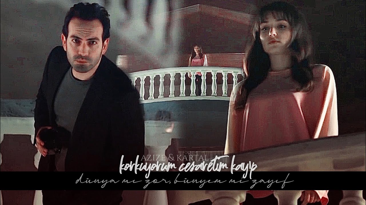 azize & kartal (azize) - korkuyorum cesaretim kayıp