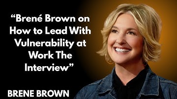 “Brené Brown on How to Lead With Vulnerability at Work   The Interview”