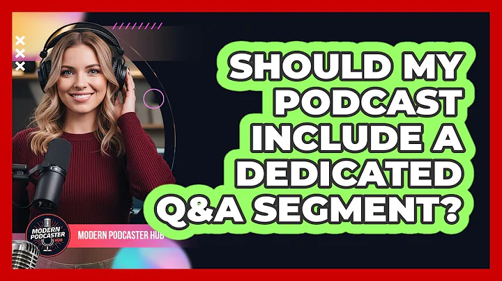 Should My Podcast Include A Dedicated Q&A Segment?