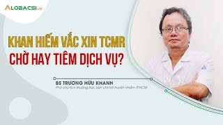 Khan hiếm vắc xin TCMR, chờ hay tiêm dịch vụ?