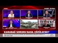 Karabağ Sorunu Nasıl Çözülecek? Abdullah Ağar'dan Karabağ Yorumu