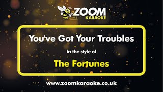 Video thumbnail of "The Fortunes - You've Got Your Troubles - Karaoke Version from Zoom Karaoke"