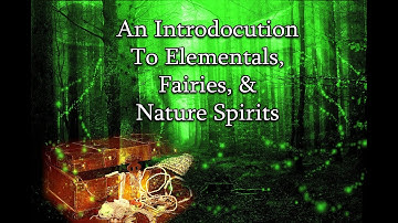An Introduction to Nature Spirits, Fairies, & Elementals