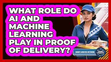 What Role Do AI And Machine Learning Play In Proof Of Delivery? - Smart Logistics Network