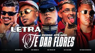 POSSO ATÉ NÃO TE DAR FLORES - MC Ryan SP, MC Jacaré e MC Meno K (DJ Japa NK, DJ Davi DogDog) - Letra