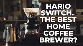 Hario Switch, The Best Home Coffee Brewer?