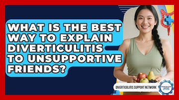 What Is The Best Way To Explain Diverticulitis To Unsupportive Friends?