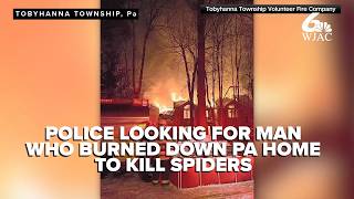 Man sets fire to Pennsylvania home to 'kill spiders'