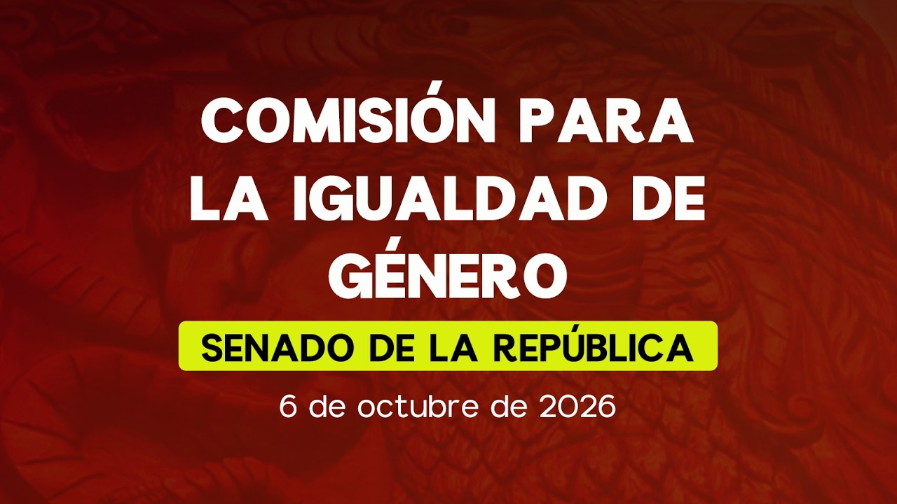 🔴 Reunión de la Comisión para la Igualdad de Género del Senado - 06/10/2026