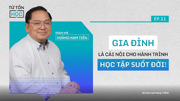 Gia đình là cái nôi cho hành trình học tập suốt đời | Khách mời Hoàng Nam Tiến | Từ Tốn Học EP11
