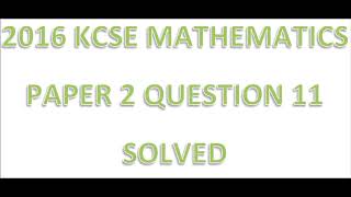 2016 KCSE MATHEMATICS PAPER 2 QUESTION 11