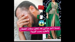 صدمة تاجر جزائري بعد إغلاق معامل القفطان في المغرب بسبب كورونا صدمة⁦⁦??⁩⁦??⁩