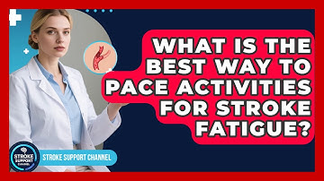 What Is The Best Way To Pace Activities For Stroke Fatigue? - Stroke Support Channel