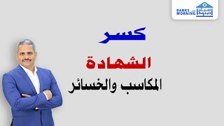 كسر الشهادة | استرداد أو فك | كيف نحسب  الخسائر أو المكاسب  ؟