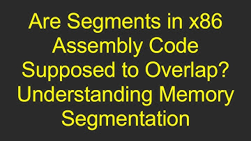 Are Segments in x86 Assembly Code Supposed to Overlap? Understanding Memory Segmentation