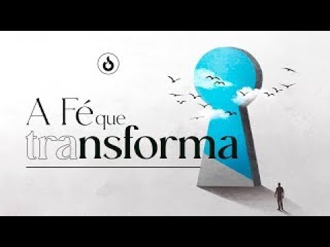A Fé que transforma - Parte 4 - Pr. Gilson Nunes