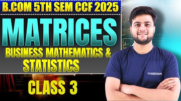 Matrices | Class 3 | Business Mathematics & Statistics | B.Com 5th Sem CCF 2025