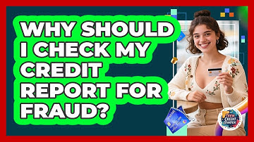 Why Should I Check My Credit Report For Fraud?