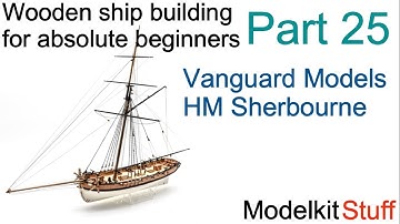 Wooden ship modeling for absolute beginners, Vanguard models HM Sherbourne build Part 25.
