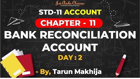 STD-11 ACCOUNT [CHAPTER-11] [BANK RECONCILIATION STATEMENT] [DAY-2] - By, Tarun Makhija