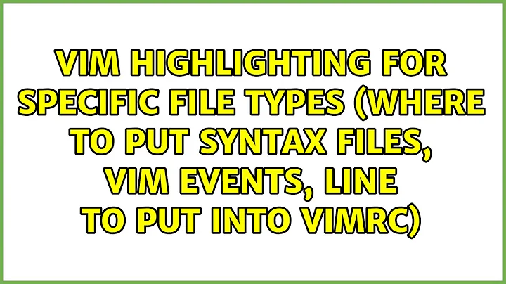 Vim highlighting for specific file types (where to put syntax files, vim events, line to put...
