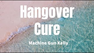 Hangover Cure - Machine Gun Kelly (Lyrics)