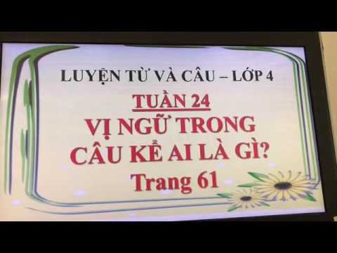 [Luyện từ và câu 4] Vị ngữ trong câu kể Ai là gì (Tr.61) - Tuần 24