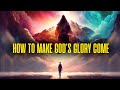 How to Make God&#39;s Glory Come