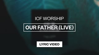 Video thumbnail of "ICF Worship - Our Father (Live) | Lyric Video"