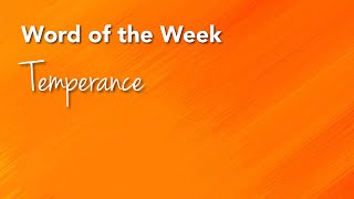WORD OF THE WEEK: TEMPERANCE