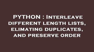 PYTHON : Interleave different length lists, elimating duplicates, and preserve order