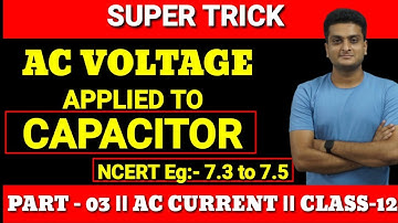 AC VOLTAGE APPLIED TO CAPACITOR || NCERT EXAMPLE:- 7.3to7.5 || AC  CURRENT || PHYSICS ||  CLASS12