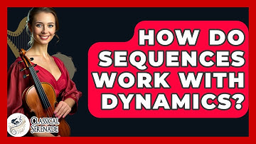 How Do Sequences Work With Dynamics? - Classical Serenade