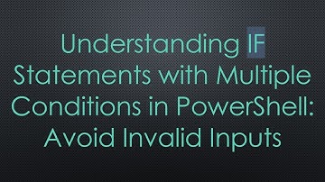 Understanding IF Statements with Multiple Conditions in PowerShell: Avoid Invalid Inputs