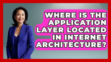 Where Is the Application Layer Located in Internet Architecture? - Internet Infrastructure Explained