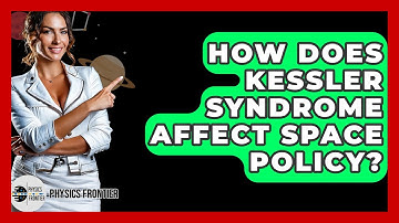 How Does Kessler Syndrome Affect Space Policy? - Physics Frontier
