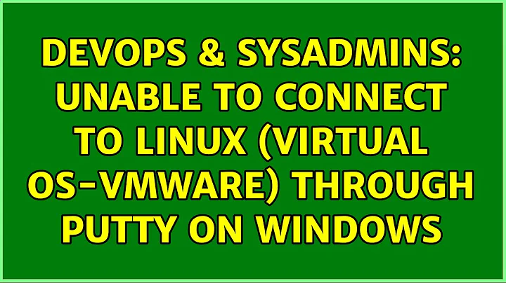 DevOps & SysAdmins: Unable to connect to Linux (Virtual OS-vmware) through Putty on Windows