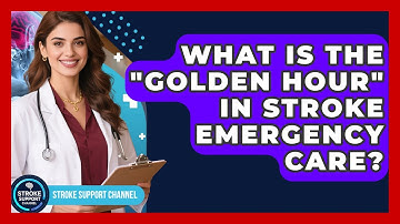 What Is The "Golden Hour" In Stroke Emergency Care? - Stroke Support Channel
