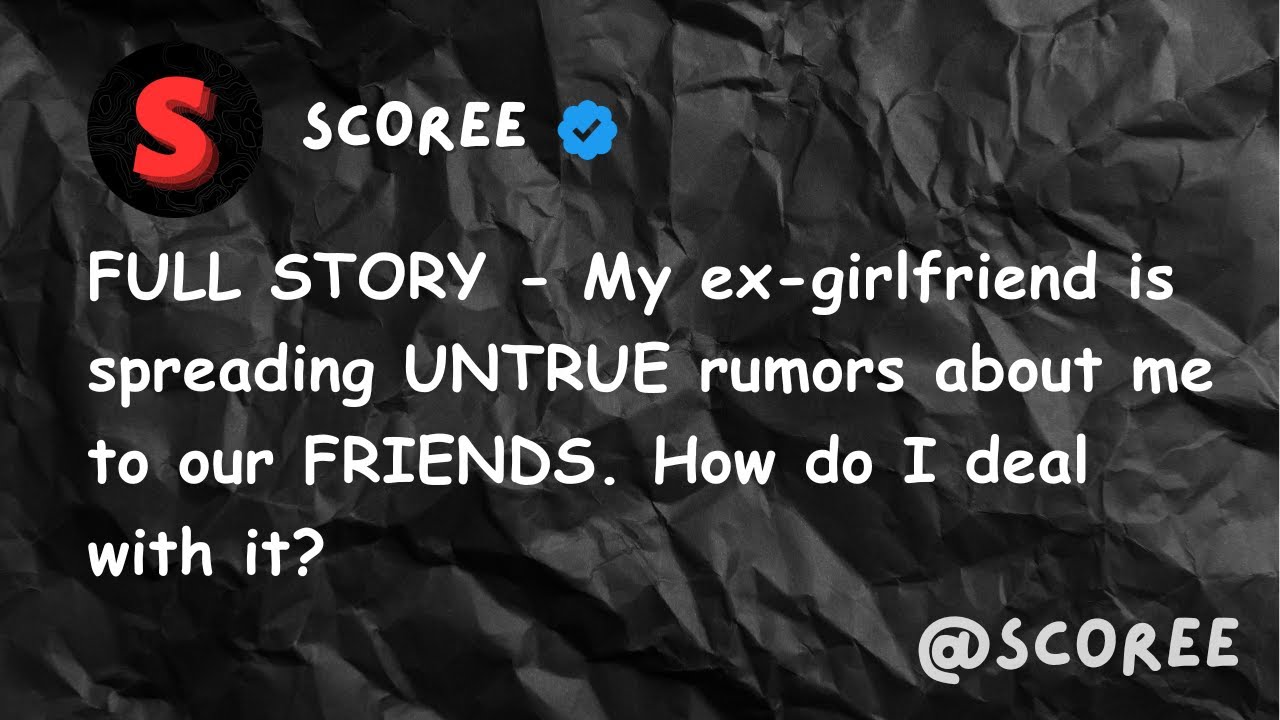 FULL STORY - My ex-girlfriend is spreading UNTRUE rumors about me to