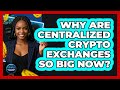 Why Are Centralized Crypto Exchanges So Big Now? - Crypto Trading Strategists
