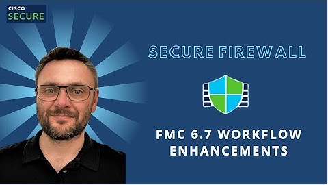 Firepower 6.7 Release Demonstration (7 of 9) - Workflow Enhancements