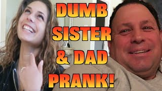 DUMB SISTER & DAD PRANK!