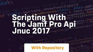 Scripting with the jamf pro api jnuc 2017